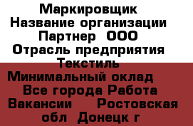 Маркировщик › Название организации ­ Партнер, ООО › Отрасль предприятия ­ Текстиль › Минимальный оклад ­ 1 - Все города Работа » Вакансии   . Ростовская обл.,Донецк г.